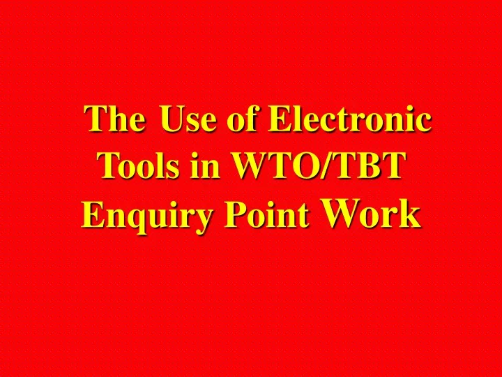 the use of electronic tools in wto tbt enquiry point work