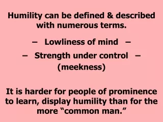 Humility can be defined &amp; described with numerous terms. –   Lowliness of mind   –