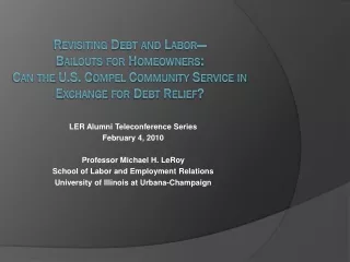 LER Alumni Teleconference Series February 4, 2010 Professor Michael H. LeRoy