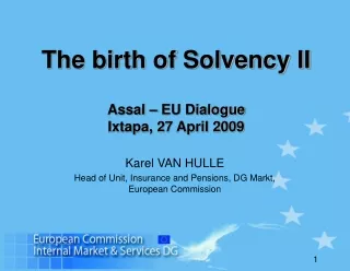 The birth of Solvency II Assal – EU Dialogue Ixtapa, 27 April 2009