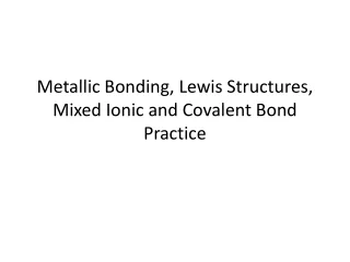 Metallic Bonding, Lewis Structures, Mixed Ionic and Covalent Bond Practice