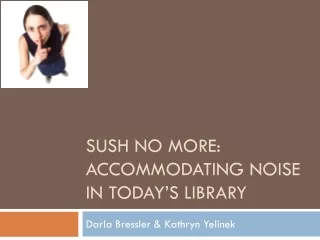 Sush  No More: Accommodating Noise In Today’s Library