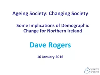 Ageing Society: Changing Society Some Implications of Demographic Change for Northern Ireland