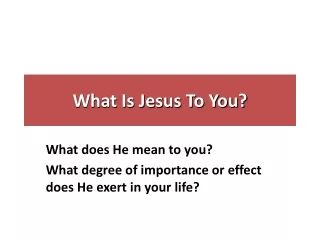 What Is Jesus To You?