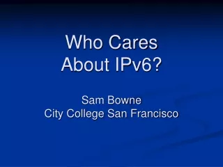 Who Cares  About IPv6? Sam Bowne City College San Francisco