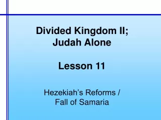 Divided Kingdom II; Judah Alone Lesson 11