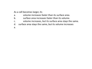 As a cell becomes larger, its a.	volume increases faster than its surface area.