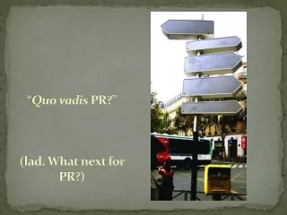 “ Quo vadis  PR?” (lad. What next for PR?)