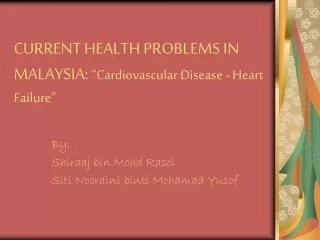 CURRENT HEALTH PROBLEMS IN MALAYSIA:  “Cardiovascular Disease - Heart Failure”