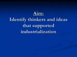 Aim: Identify thinkers and ideas that supported industrialization
