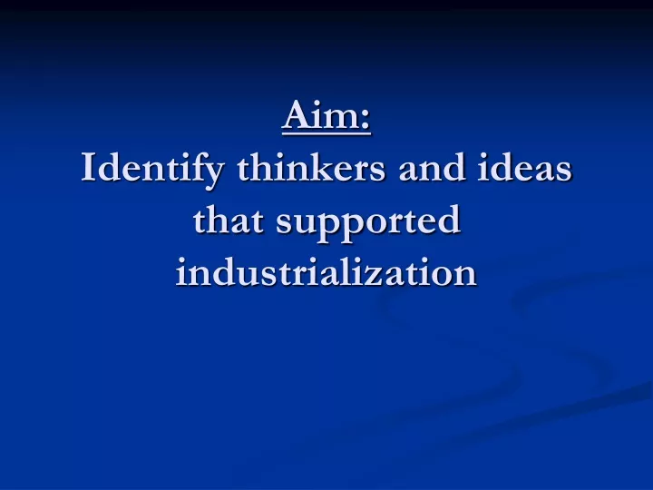 aim identify thinkers and ideas that supported industrialization