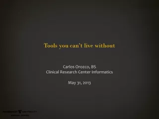 Tools you can’t live without Carlos Orozco, BS Clinical Research Center Informatics May 31, 2013