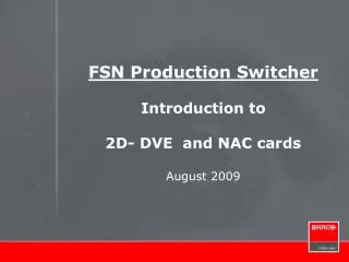 FSN Production Switcher Introduction to  2D- DVE  and NAC cards  August 2009