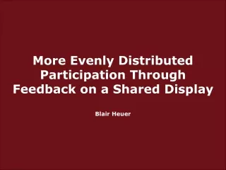 More Evenly Distributed Participation Through Feedback on a Shared Display Blair Heuer