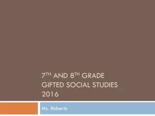 7 th  and 8 th  Grade  Gifted Social Studies 2016