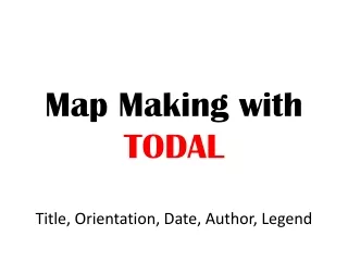 Map Making with  TODAL Title, Orientation, Date, Author, Legend
