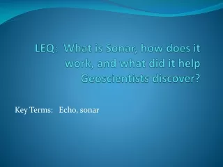 LEQ:  What is Sonar, how does it work, and what did it help Geoscientists discover?