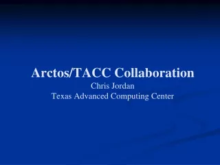 Arctos/TACC Collaboration Chris Jordan Texas Advanced Computing Center