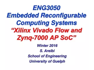 ENG3050 Embedded Reconfigurable Computing Systems “Xilinx Vivado Flow and  Zynq-7000 AP SoC”