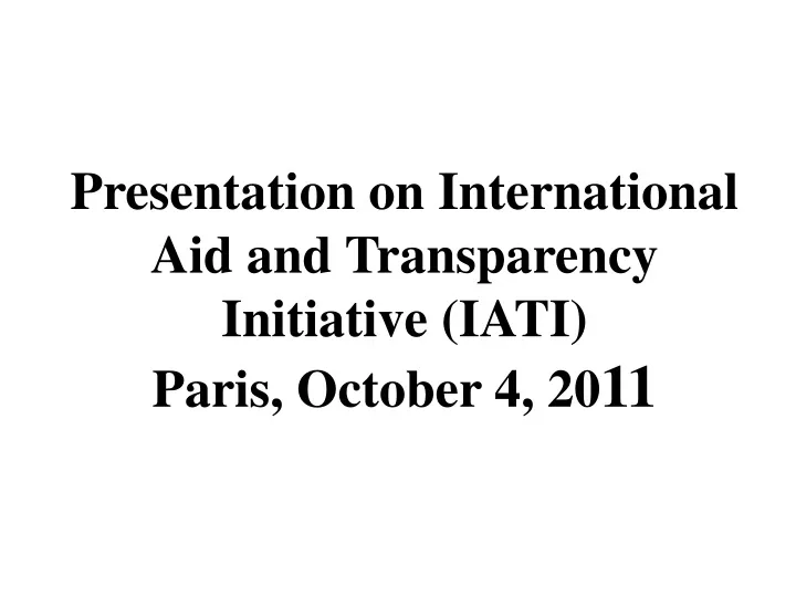 presentation on international aid and transparency initiative iati paris october 4 20 11