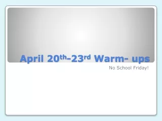 April 20 th -23 rd  Warm- ups