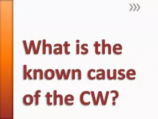 What is the known cause of the CW?
