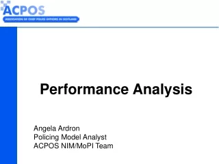 Performance Analysis Angela Ardron Policing Model Analyst ACPOS NIM/MoPI Team