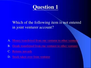 Question 1 	Which of the following item is not entered in joint venturer account?