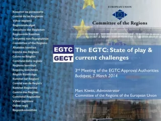 The EGTC: State of play &amp; current challenges 3 rd  Meeting of the EGTC Approval Authorities