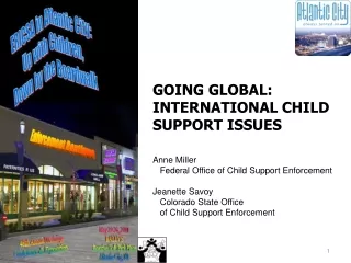GOING GLOBAL: INTERNATIONAL CHILD SUPPORT ISSUES  Anne Miller