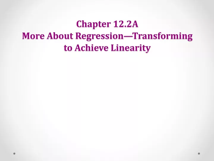 chapter 12 2a more about regression transforming to achieve linearity