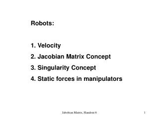 Robots:  1. Velocity  2. Jacobian Matrix Concept 3. Singularity Concept