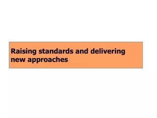 Raising standards and delivering new approaches