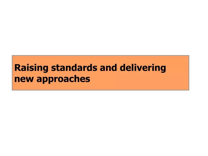 raising standards and delivering new approaches