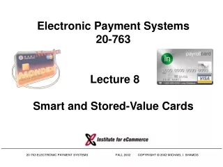 Electronic Payment Systems 20-763   Lecture 8 Smart and Stored-Value Cards