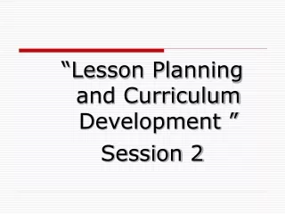 “Lesson Planning and Curriculum Development ” Session 2