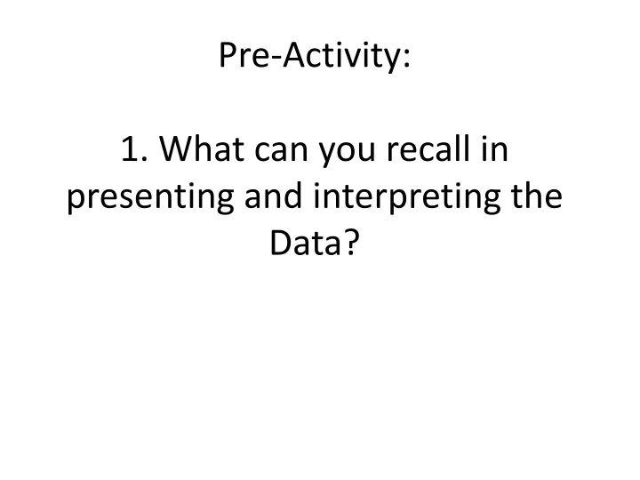 pre activity 1 what can you recall in presenting and interpreting the data