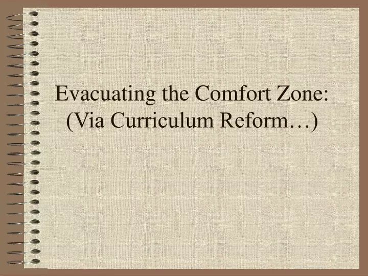 evacuating the comfort zone via curriculum reform