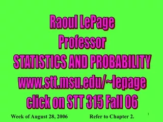 Raoul LePage Professor STATISTICS AND PROBABILITY stt.msu/~lepage click on STT 315 Fall 06