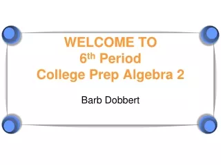 WELCOME TO 6 th  Period College Prep Algebra 2