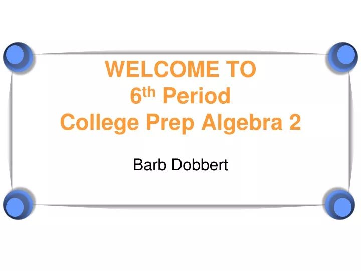 welcome to 6 th period college prep algebra 2