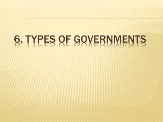 6. Types  of Governments