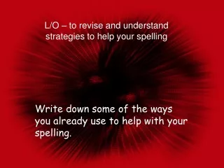 L/O – to revise and understand strategies to help your spelling