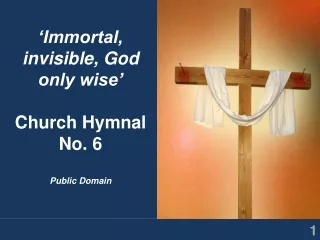 ‘Immortal, invisible, God only wise’ Church Hymnal No. 6 Public Domain