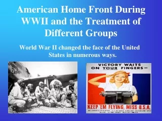 American Home Front During  WWII and the Treatment of Different Groups