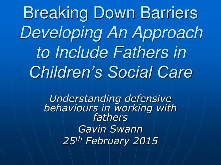 breaking down barriers developing an approach to include fathers in children s social care