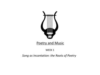 Poetry and Music WEEK 1  Song as Incantation: the Roots of Poetry