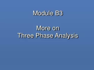 Module B3 More on  Three Phase Analysis
