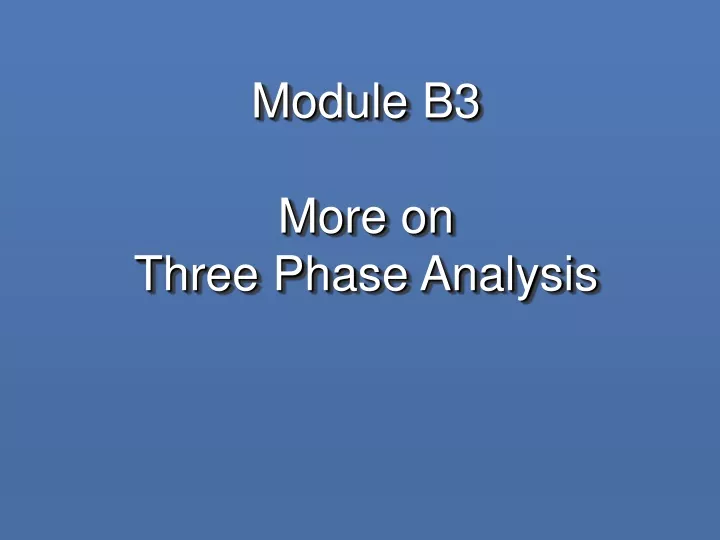 module b3 more on three phase analysis
