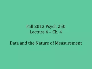 Fall 2013 Psych 250 Lecture 4 – Ch. 4 Data and the Nature of Measurement